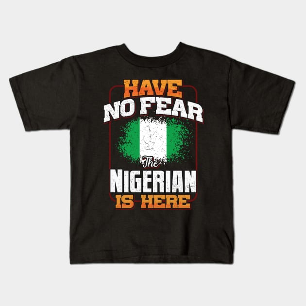 Nigerian Flag  Have No Fear The Nigerian Is Here - Gift for Nigerian From Nigeria Kids T-Shirt by Country Flags